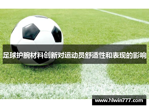 足球护腕材料创新对运动员舒适性和表现的影响